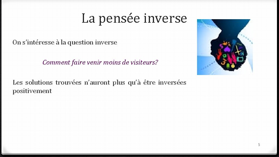 La pensée inverse On s’intéresse à la question inverse Comment faire venir moins de La pensée inverse On s’intéresse à la question inverse Comment faire venir moins de