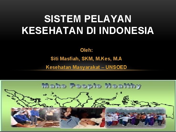 SISTEM PELAYAN KESEHATAN DI INDONESIA Oleh: Siti Masfiah, SKM, M. Kes, M. A Kesehatan