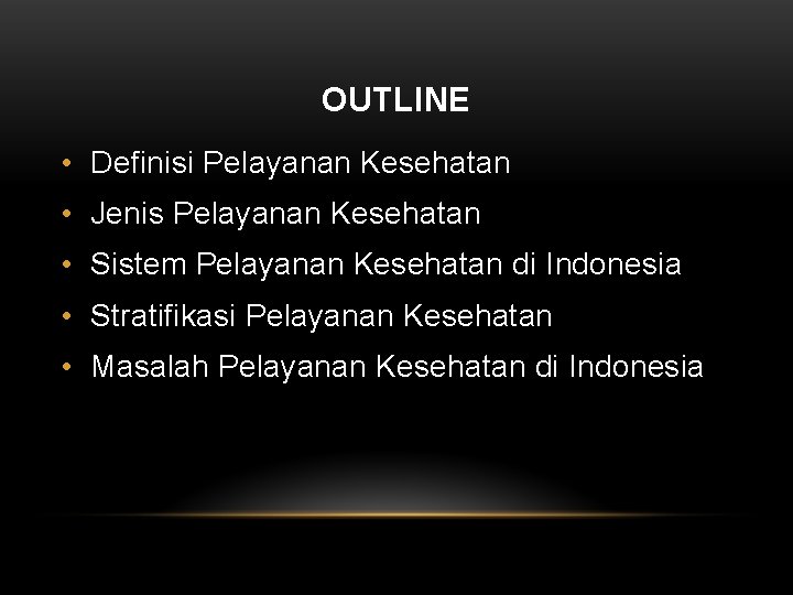 OUTLINE • Definisi Pelayanan Kesehatan • Jenis Pelayanan Kesehatan • Sistem Pelayanan Kesehatan di