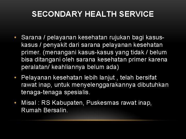 SECONDARY HEALTH SERVICE • Sarana / pelayanan kesehatan rujukan bagi kasus / penyakit dari