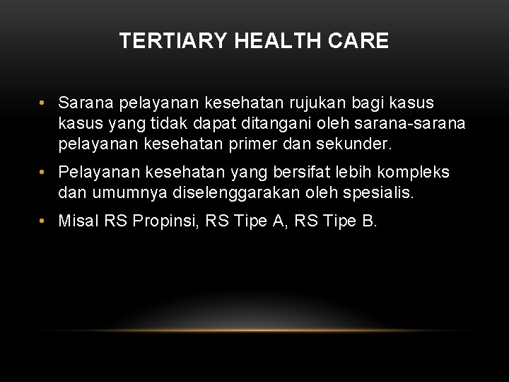 TERTIARY HEALTH CARE • Sarana pelayanan kesehatan rujukan bagi kasus yang tidak dapat ditangani