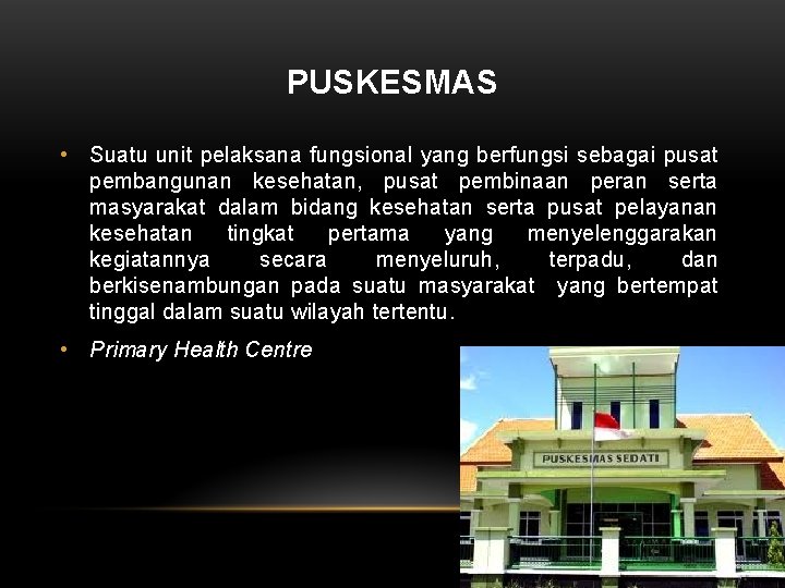 PUSKESMAS • Suatu unit pelaksana fungsional yang berfungsi sebagai pusat pembangunan kesehatan, pusat pembinaan