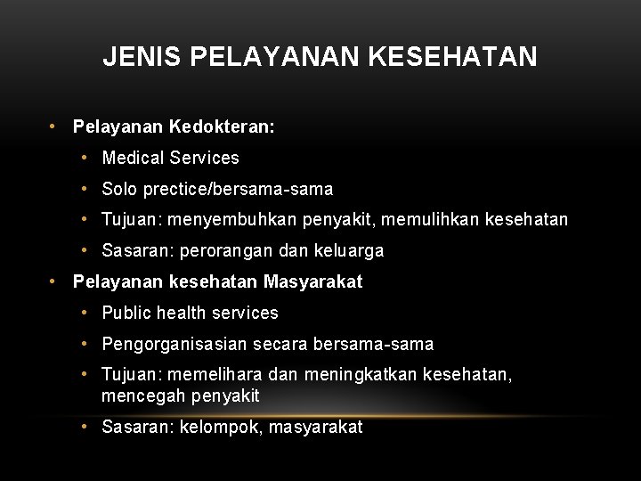 JENIS PELAYANAN KESEHATAN • Pelayanan Kedokteran: • Medical Services • Solo prectice/bersama-sama • Tujuan: