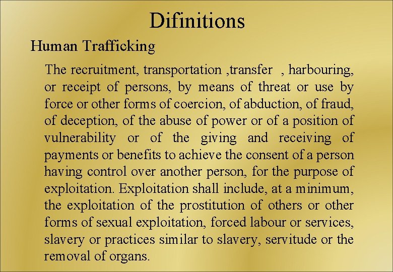 Difinitions Human Trafficking The recruitment, transportation , transfer , harbouring, or receipt of persons,