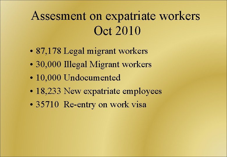Assesment on expatriate workers Oct 2010 • 87, 178 Legal migrant workers • 30,