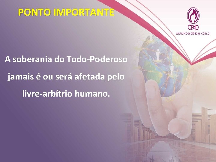 PONTO IMPORTANTE A soberania do Todo-Poderoso jamais é ou será afetada pelo livre-arbítrio humano. PONTO IMPORTANTE A soberania do Todo-Poderoso jamais é ou será afetada pelo livre-arbítrio humano.