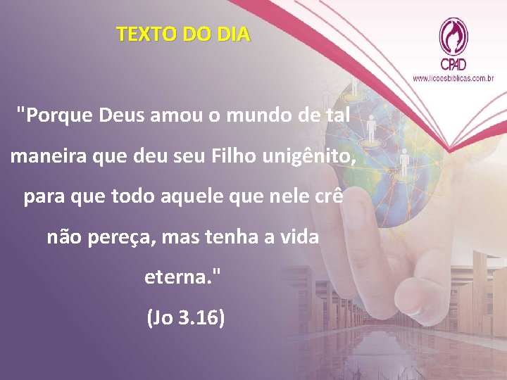 TEXTO DO DIA "Porque Deus amou o mundo de tal maneira que deu seu