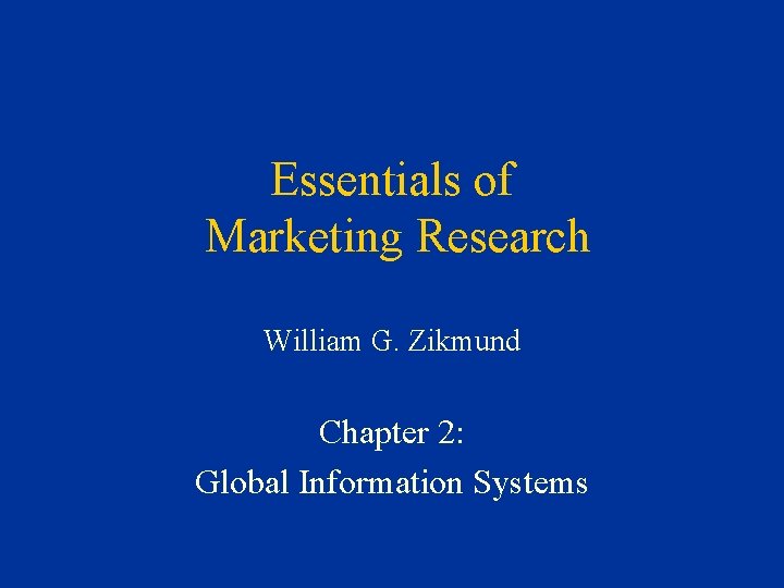 Essentials of Marketing Research William G. Zikmund Chapter 2: Global Information Systems 