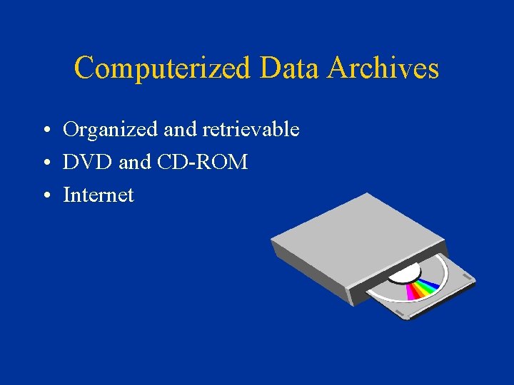 Computerized Data Archives • Organized and retrievable • DVD and CD-ROM • Internet 