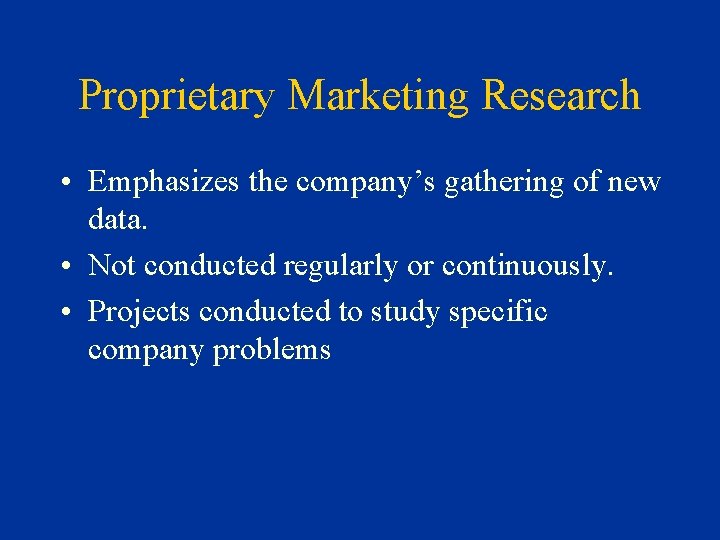 Proprietary Marketing Research • Emphasizes the company’s gathering of new data. • Not conducted