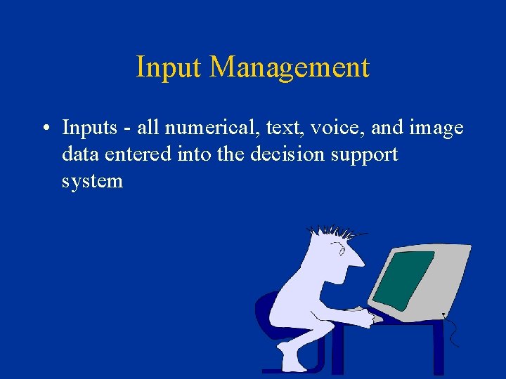 Input Management • Inputs - all numerical, text, voice, and image data entered into