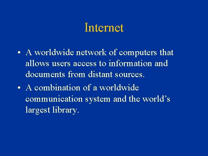 Internet • A worldwide network of computers that allows users access to information and