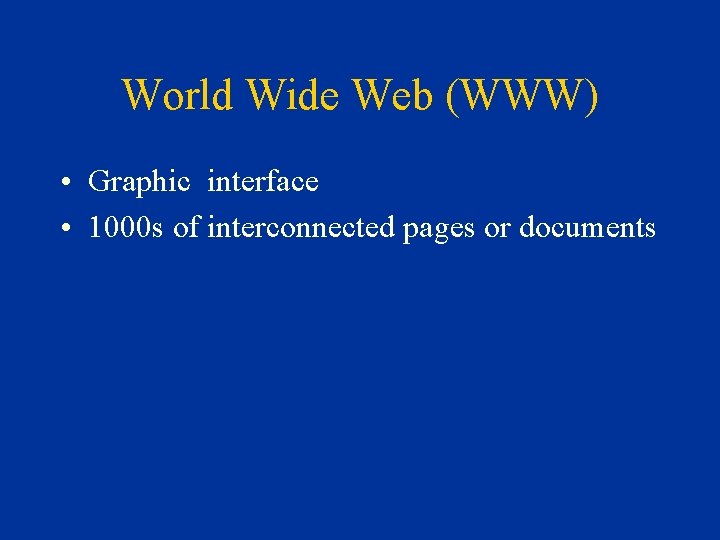 World Wide Web (WWW) • Graphic interface • 1000 s of interconnected pages or