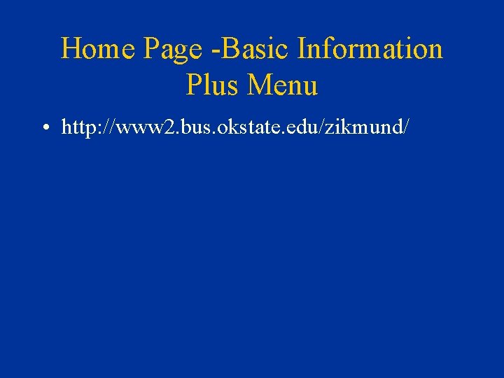 Home Page -Basic Information Plus Menu • http: //www 2. bus. okstate. edu/zikmund/ 
