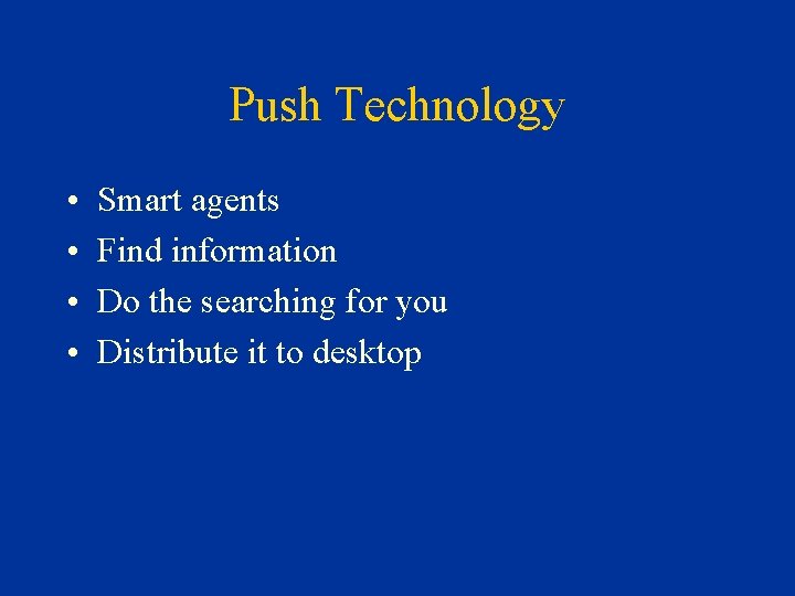 Push Technology • • Smart agents Find information Do the searching for you Distribute