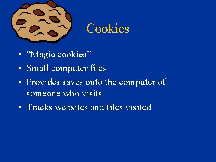 Cookies • “Magic cookies” • Small computer files • Provides saves onto the computer