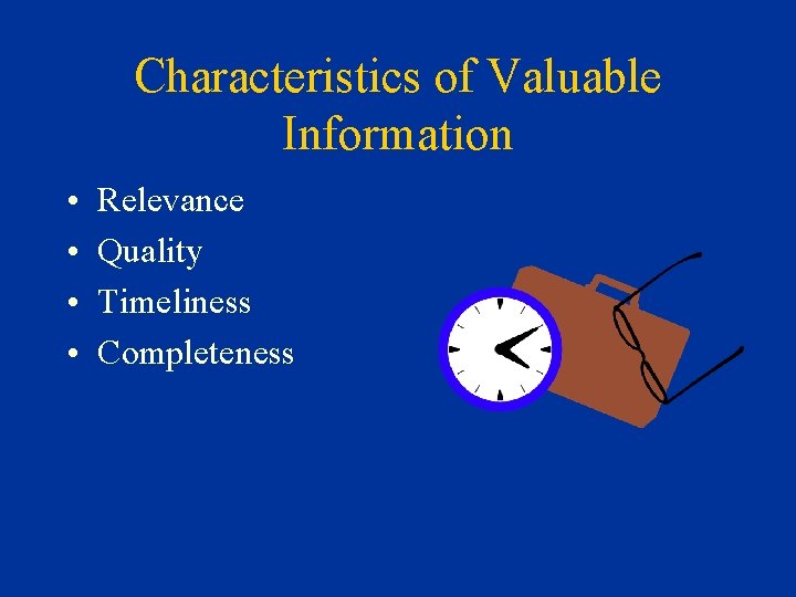 Characteristics of Valuable Information • • Relevance Quality Timeliness Completeness 