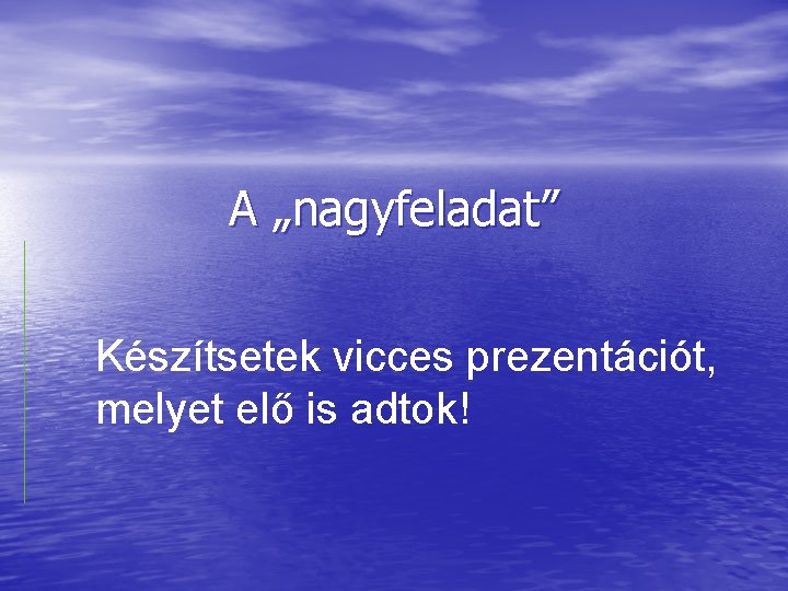 A „nagyfeladat” Készítsetek vicces prezentációt, melyet elő is adtok! 