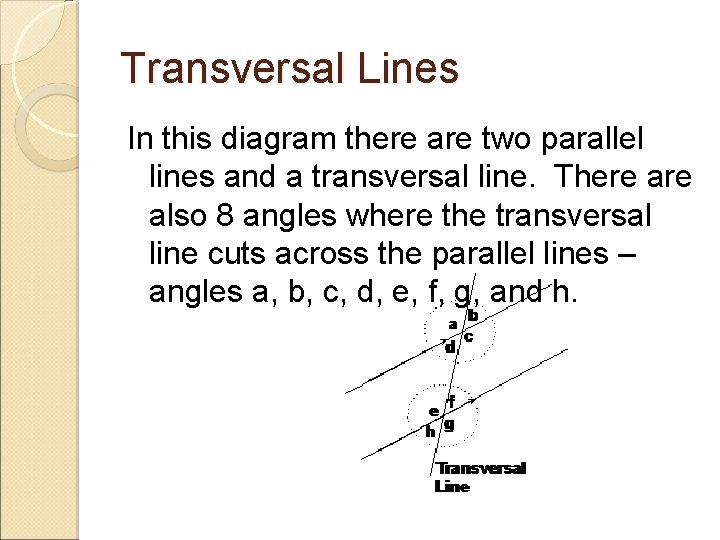 Transversal Lines In this diagram there are two parallel lines and a transversal line.