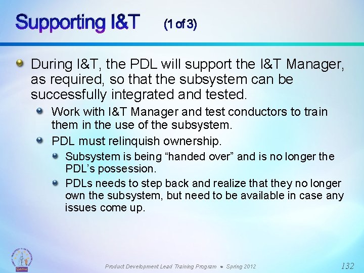 Supporting I&T (1 of 3) During I&T, the PDL will support the I&T Manager,