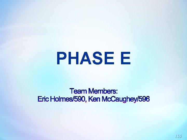 PHASE E Team Members: Eric Holmes/590, Ken Mc. Caughey/596 155 