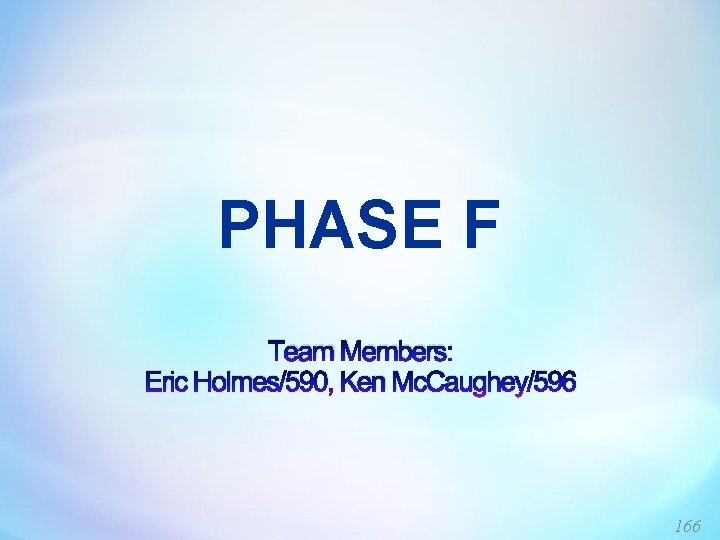 PHASE F Team Members: Eric Holmes/590, Ken Mc. Caughey/596 166 