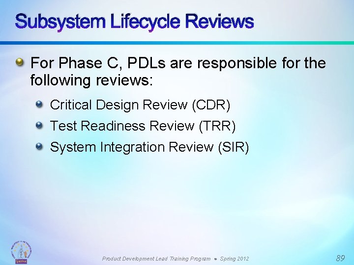 Subsystem Lifecycle Reviews For Phase C, PDLs are responsible for the following reviews: Critical