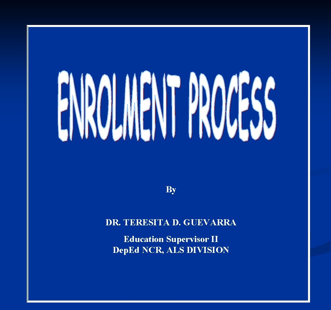 By DR. TERESITA D. GUEVARRA Education Supervisor II Dep. Ed NCR, ALS DIVISION 