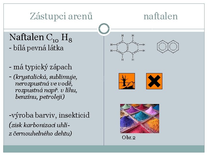 Zástupci arenů naftalen Naftalen C 10 H 8 - bílá pevná látka - má