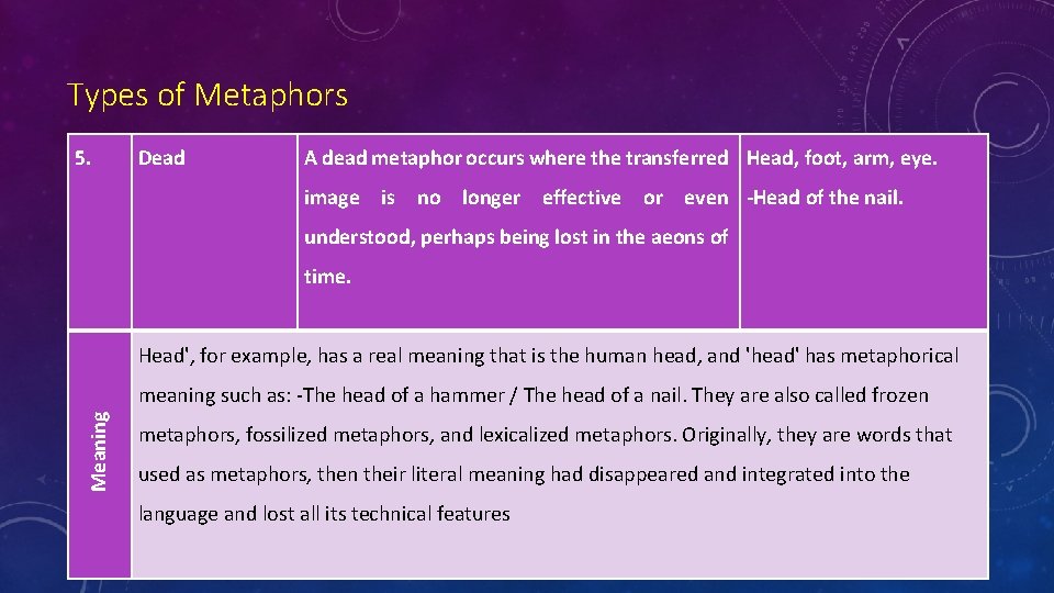 Types of Metaphors 5. Dead A dead metaphor occurs where the transferred Head, foot,