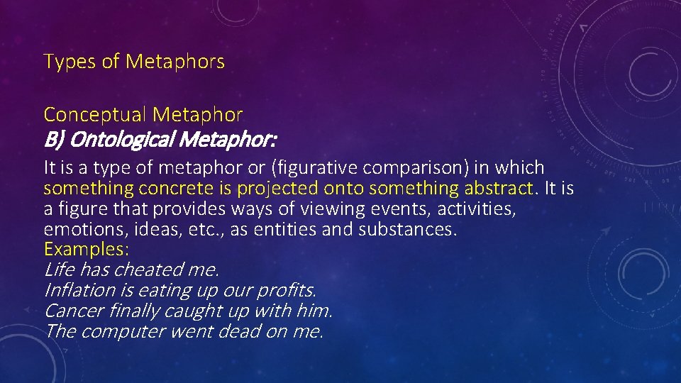 Types of Metaphors Conceptual Metaphor B) Ontological Metaphor: It is a type of metaphor