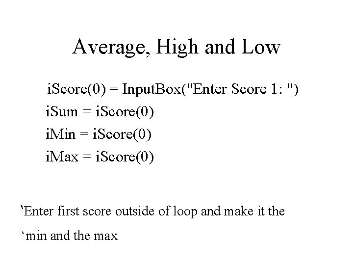 Average, High and Low i. Score(0) = Input. Box("Enter Score 1: ") i. Sum