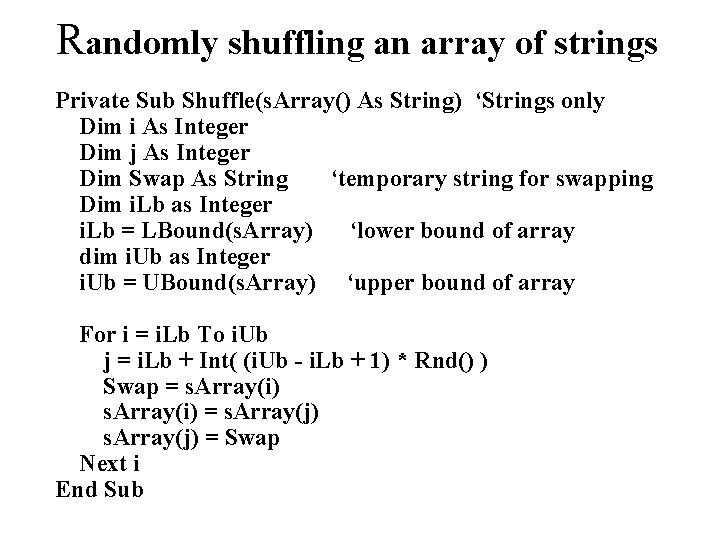 Randomly shuffling an array of strings Private Sub Shuffle(s. Array() As String) ‘Strings only