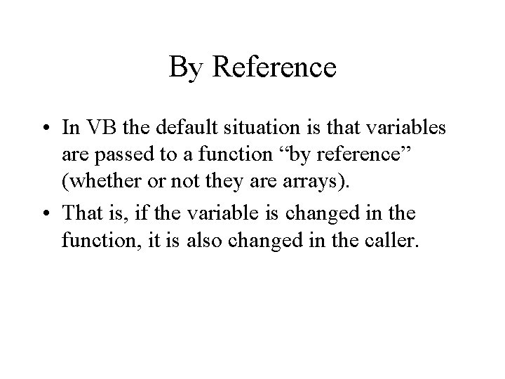 By Reference • In VB the default situation is that variables are passed to