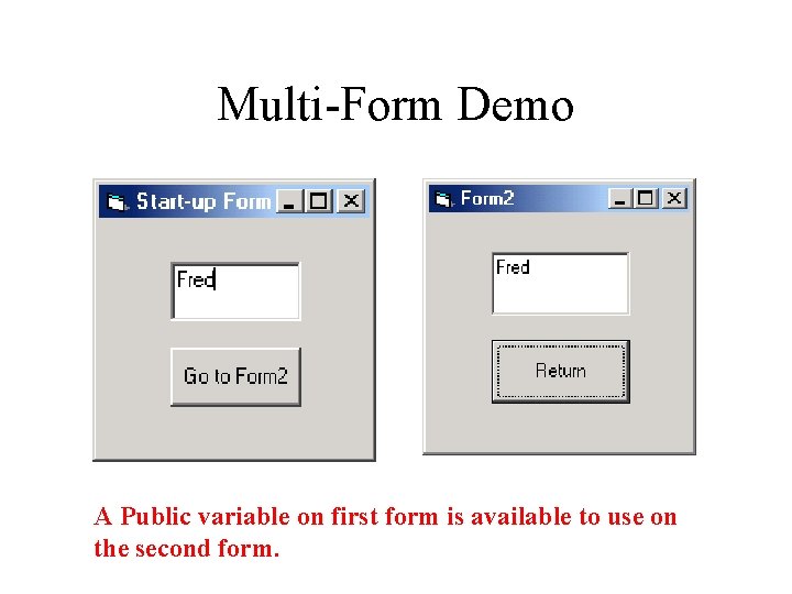 Multi-Form Demo A Public variable on first form is available to use on the