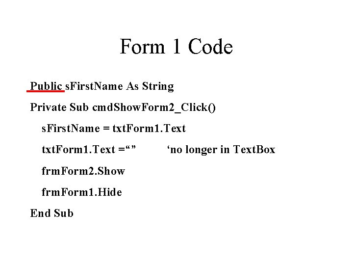 Form 1 Code Public s. First. Name As String Private Sub cmd. Show. Form