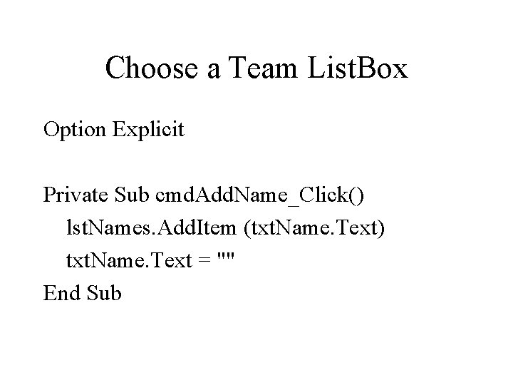 Choose a Team List. Box Option Explicit Private Sub cmd. Add. Name_Click() lst. Names.
