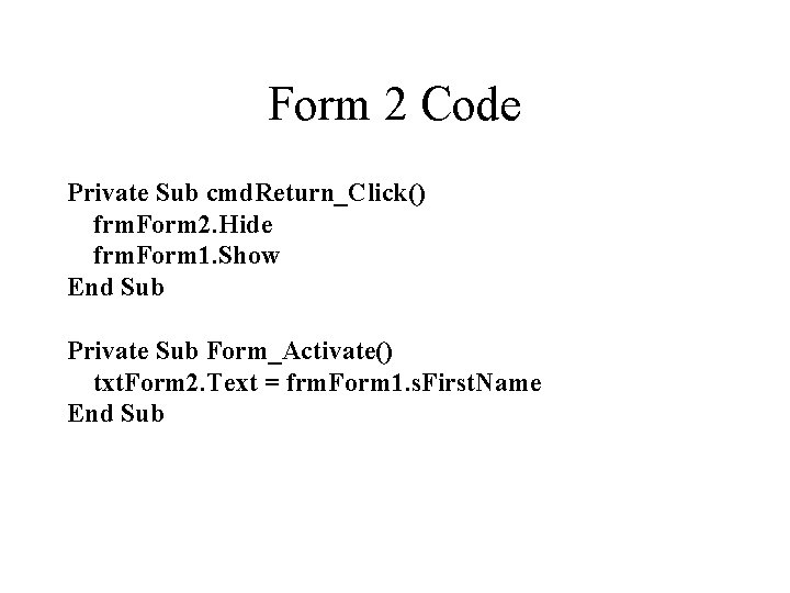 Form 2 Code Private Sub cmd. Return_Click() frm. Form 2. Hide frm. Form 1.