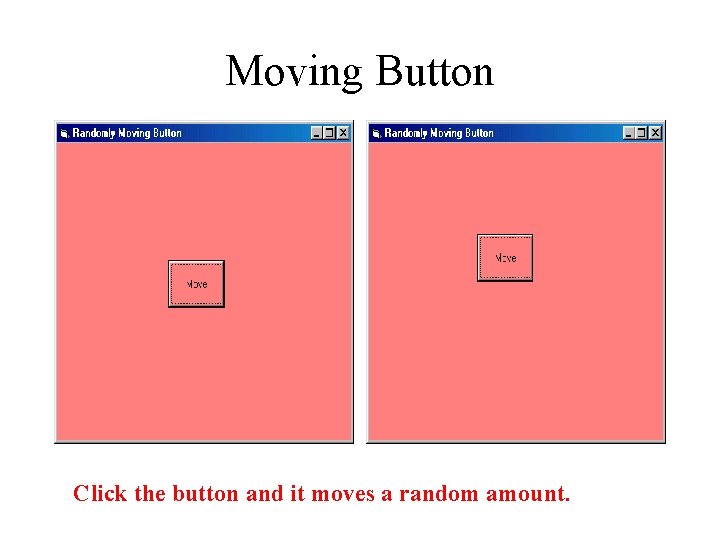 Moving Button Click the button and it moves a random amount. 