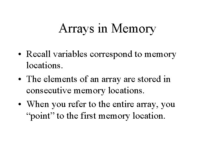 Arrays in Memory • Recall variables correspond to memory locations. • The elements of