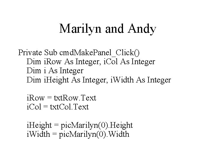 Marilyn and Andy Private Sub cmd. Make. Panel_Click() Dim i. Row As Integer, i.