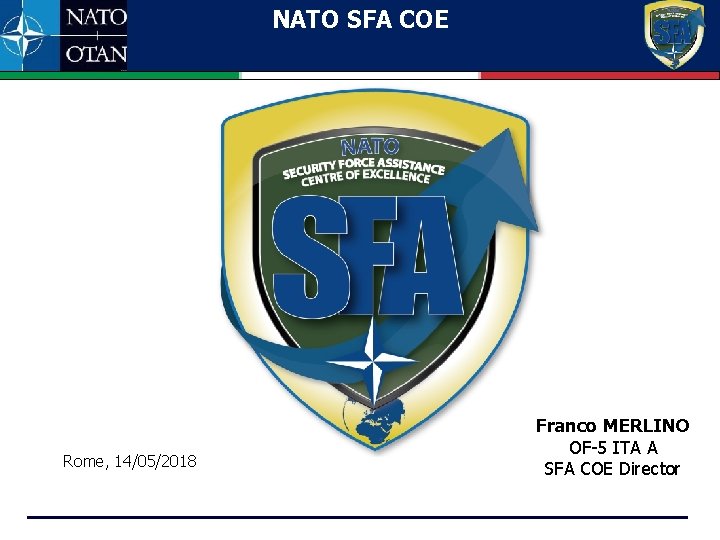 NATO SFA COE Rome, 14/05/2018 Franco MERLINO OF-5 ITA A SFA COE Director 