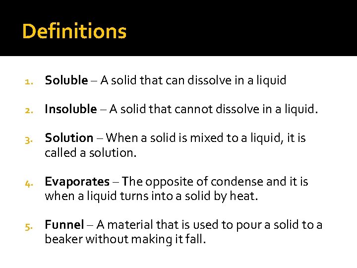 Definitions 1. Soluble – A solid that can dissolve in a liquid 2. Insoluble Definitions 1. Soluble – A solid that can dissolve in a liquid 2. Insoluble
