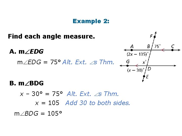 Example 2: Find each angle measure. A. m EDG = 75° Alt. Ext. s