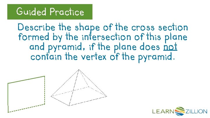 Guided Practice Let’s Review Describe the shape of the cross section formed by the