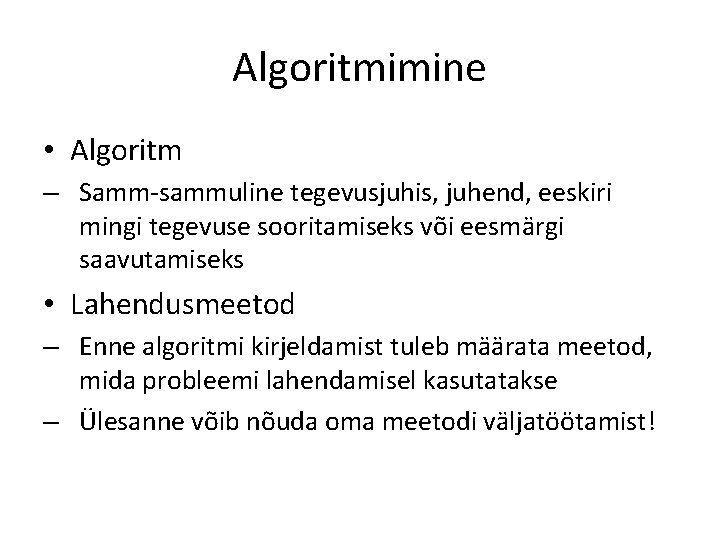 Algoritmimine • Algoritm – Samm-sammuline tegevusjuhis, juhend, eeskiri mingi tegevuse sooritamiseks või eesmärgi saavutamiseks