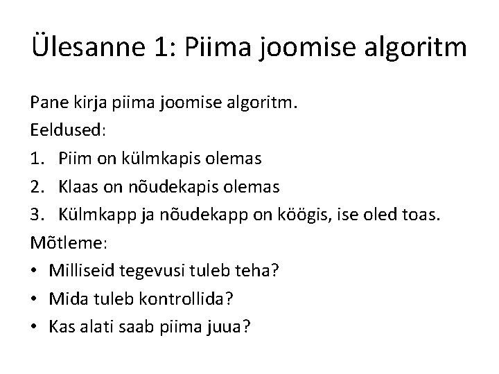 Ülesanne 1: Piima joomise algoritm Pane kirja piima joomise algoritm. Eeldused: 1. Piim on