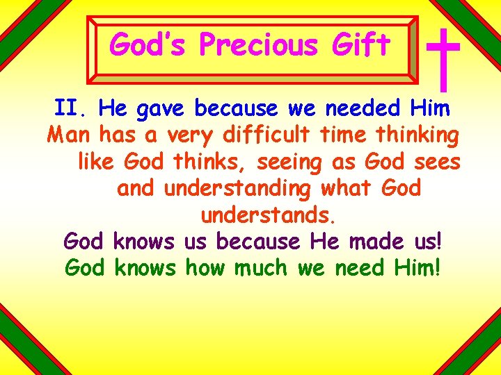 God’s Precious Gift II. He gave because we needed Him Man has a very