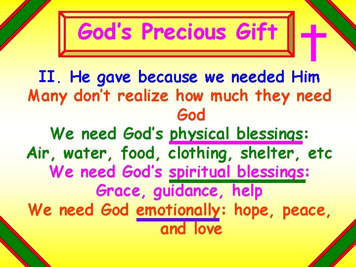 God’s Precious Gift II. He gave because we needed Him Many don’t realize how