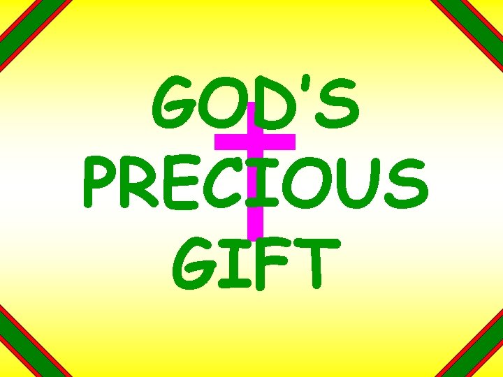 GOD’S PRECIOUS GIFT GOD’S PRECIOUS GIFT